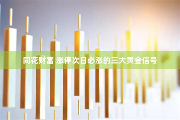 同花财富 涨停次日必涨的三大黄金信号