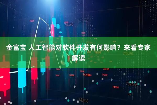金富宝 人工智能对软件开发有何影响？来看专家解读